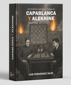 Luis Fernández Siles - Las historias, partidas e intrigas de Capablanca y Alekhine - cover