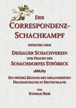 Konrad Reiß - Der Correspondenz–Schachkampf zwischen dem Dessauer Schachverein und Frauen des Schachdorfes Ströbeck 1886/87 - cover